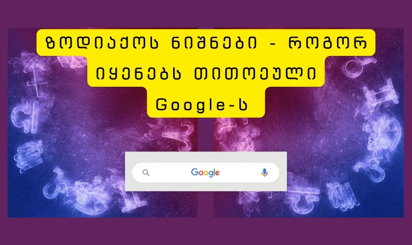 ზოდიაქოს ნიშნები - როგორ იყენებს თითოეული Google-ს?